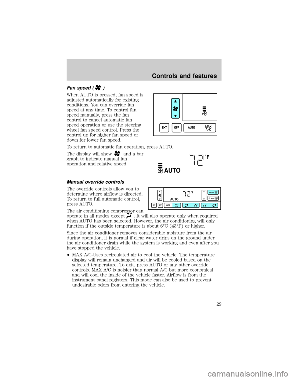 LINCOLN TOWN CAR 2001 Owners Manual Fan speed ()
When AUTO is pressed, fan speed is
adjusted automatically for existing
conditions. You can override fan
speed at any time. To control fan
speed manually, press the fan
control to cancel a LINCOLN TOWN CAR 2001 Owners Manual Fan speed ()
When AUTO is pressed, fan speed is
adjusted automatically for existing
conditions. You can override fan
speed at any time. To control fan
speed manually, press the fan
control to cancel a