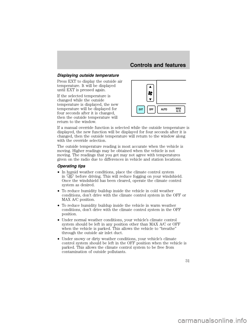 LINCOLN TOWN CAR 2001 Owners Guide Displaying outside temperature
Press EXT to display the outside air
temperature. It will be displayed
until EXT is pressed again.
If the selected temperature is
changed while the outside
temperature i