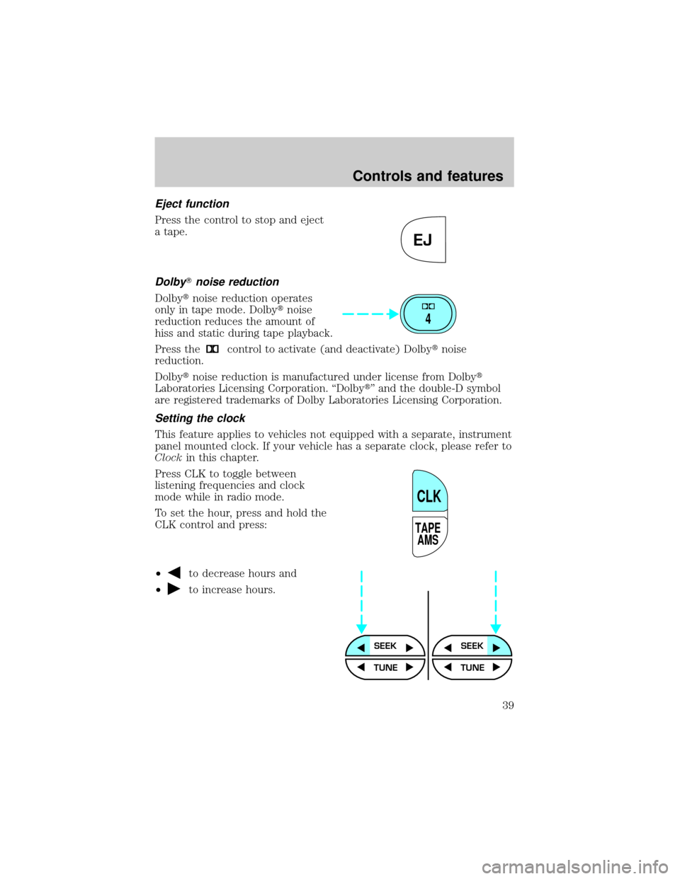 LINCOLN TOWN CAR 2001 Owners Guide Eject function
Press the control to stop and eject
a tape.
DolbyTnoise reduction
Dolbytnoise reduction operates
only in tape mode. Dolbytnoise
reduction reduces the amount of
hiss and static during ta