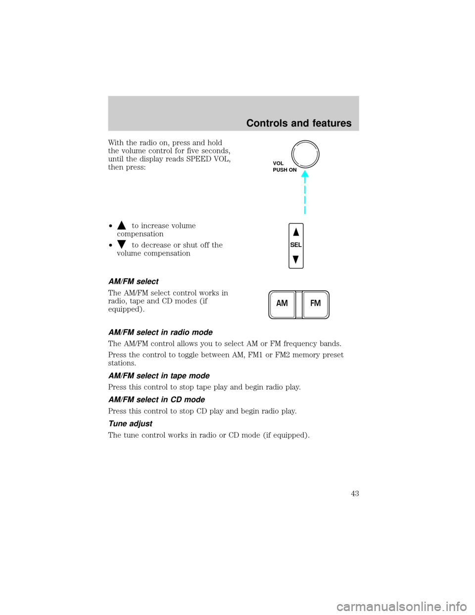 LINCOLN TOWN CAR 2001 Service Manual With the radio on, press and hold
the volume control for five seconds,
until the display reads SPEED VOL,
then press:
²
to increase volume
compensation
²
to decrease or shut off the
volume compensat LINCOLN TOWN CAR 2001 Service Manual With the radio on, press and hold
the volume control for five seconds,
until the display reads SPEED VOL,
then press:
²
to increase volume
compensation
²
to decrease or shut off the
volume compensat