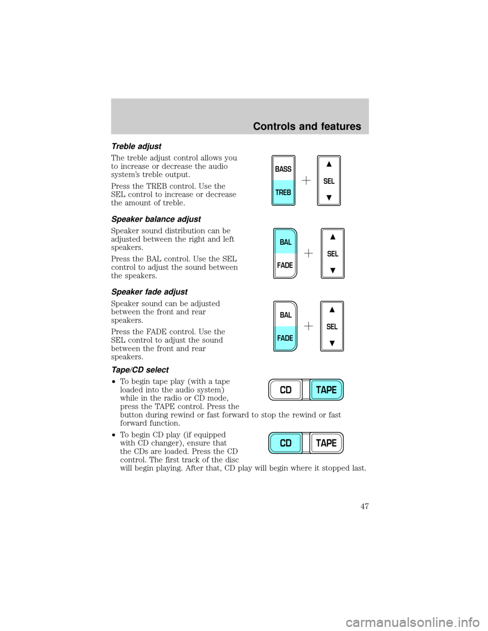 LINCOLN TOWN CAR 2001 Service Manual Treble adjust
The treble adjust control allows you
to increase or decrease the audio
systems treble output.
Press the TREB control. Use the
SEL control to increase or decrease
the amount of treble.
S LINCOLN TOWN CAR 2001 Service Manual Treble adjust
The treble adjust control allows you
to increase or decrease the audio
systems treble output.
Press the TREB control. Use the
SEL control to increase or decrease
the amount of treble.
S