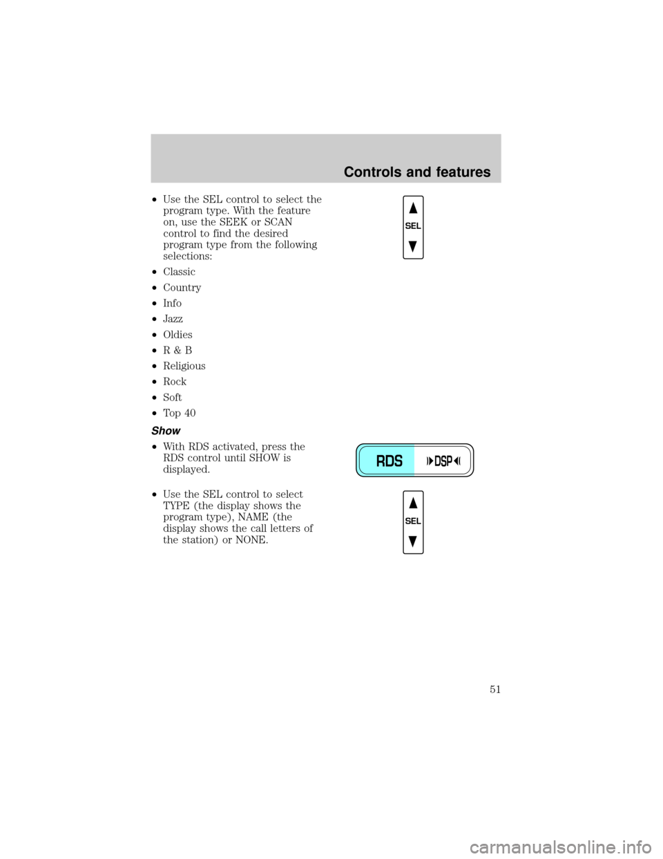 LINCOLN TOWN CAR 2001 Workshop Manual ²Use the SEL control to select the
program type. With the feature
on, use the SEEK or SCAN
control to find the desired
program type from the following
selections:
²Classic
²Country
²Info
²Jazz
² LINCOLN TOWN CAR 2001 Workshop Manual ²Use the SEL control to select the
program type. With the feature
on, use the SEEK or SCAN
control to find the desired
program type from the following
selections:
²Classic
²Country
²Info
²Jazz
²