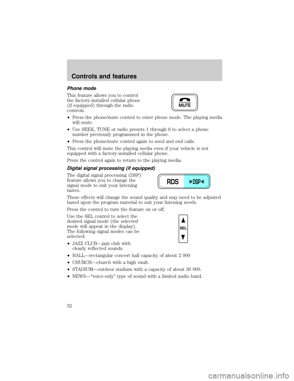 LINCOLN TOWN CAR 2001 Workshop Manual Phone mode
This feature allows you to control
the factory-installed cellular phone
(if equipped) through the radio
controls.
²Press the phone/mute control to enter phone mode. The playing media
will LINCOLN TOWN CAR 2001 Workshop Manual Phone mode
This feature allows you to control
the factory-installed cellular phone
(if equipped) through the radio
controls.
²Press the phone/mute control to enter phone mode. The playing media
will