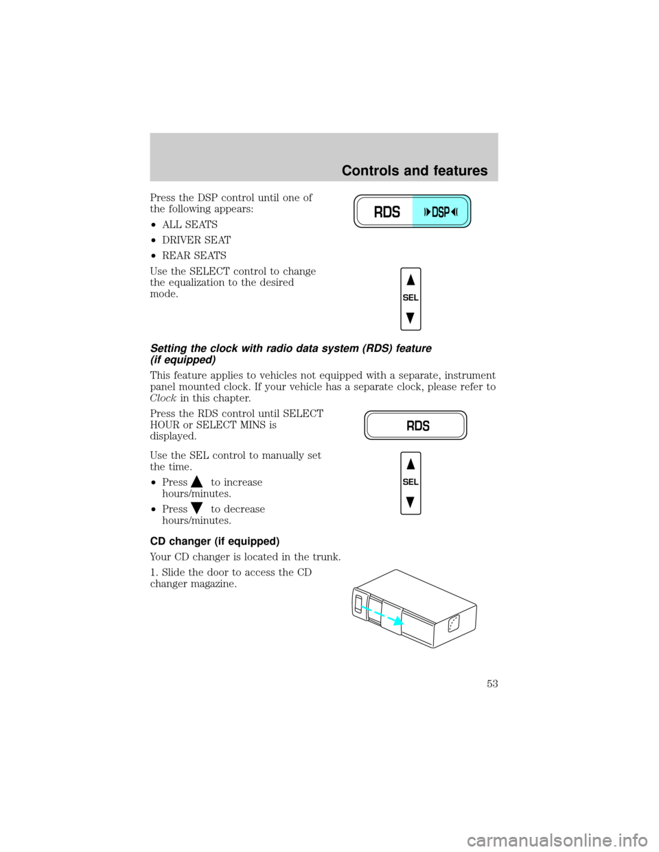 LINCOLN TOWN CAR 2001 Workshop Manual Press the DSP control until one of
the following appears:
²ALL SEATS
²DRIVER SEAT
²REAR SEATS
Use the SELECT control to change
the equalization to the desired
mode.
Setting the clock with radio dat LINCOLN TOWN CAR 2001 Workshop Manual Press the DSP control until one of
the following appears:
²ALL SEATS
²DRIVER SEAT
²REAR SEATS
Use the SELECT control to change
the equalization to the desired
mode.
Setting the clock with radio dat