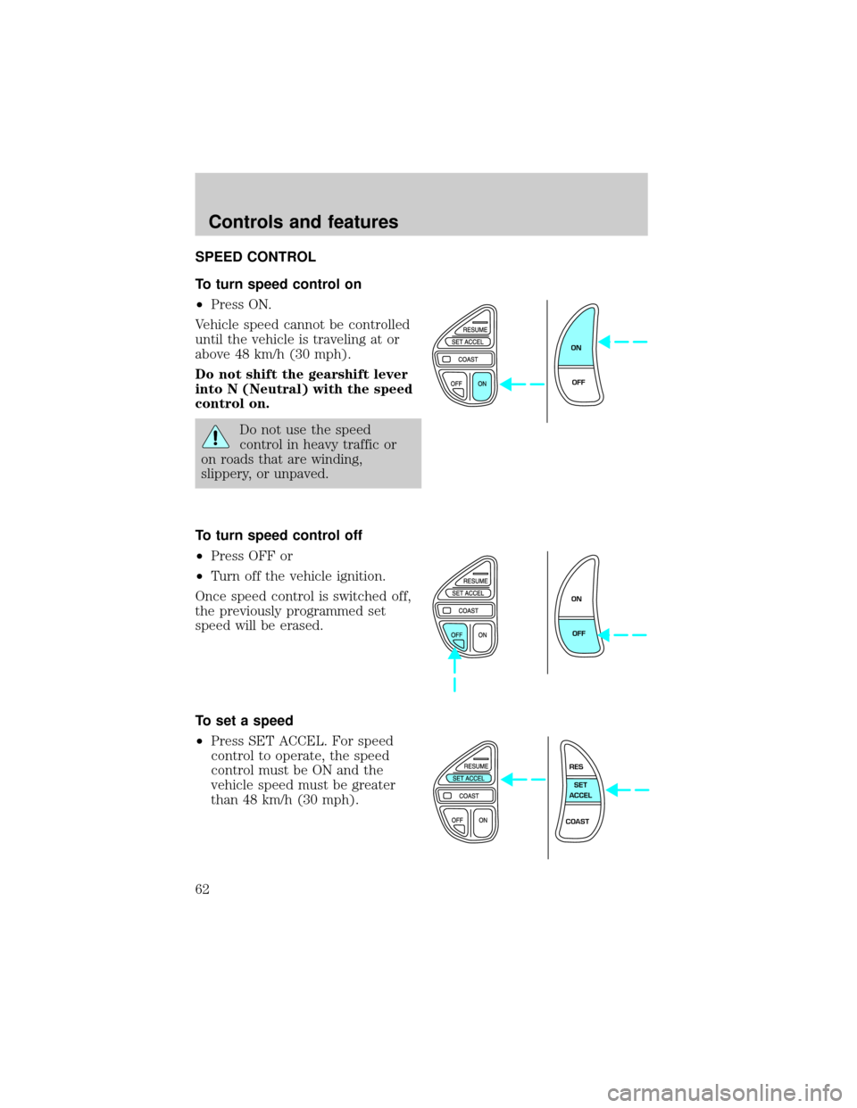 LINCOLN TOWN CAR 2001 Repair Manual SPEED CONTROL
To turn speed control on
²Press ON.
Vehicle speed cannot be controlled
until the vehicle is traveling at or
above 48 km/h (30 mph).
Do not shift the gearshift lever
into N (Neutral) wit LINCOLN TOWN CAR 2001 Repair Manual SPEED CONTROL
To turn speed control on
²Press ON.
Vehicle speed cannot be controlled
until the vehicle is traveling at or
above 48 km/h (30 mph).
Do not shift the gearshift lever
into N (Neutral) wit
