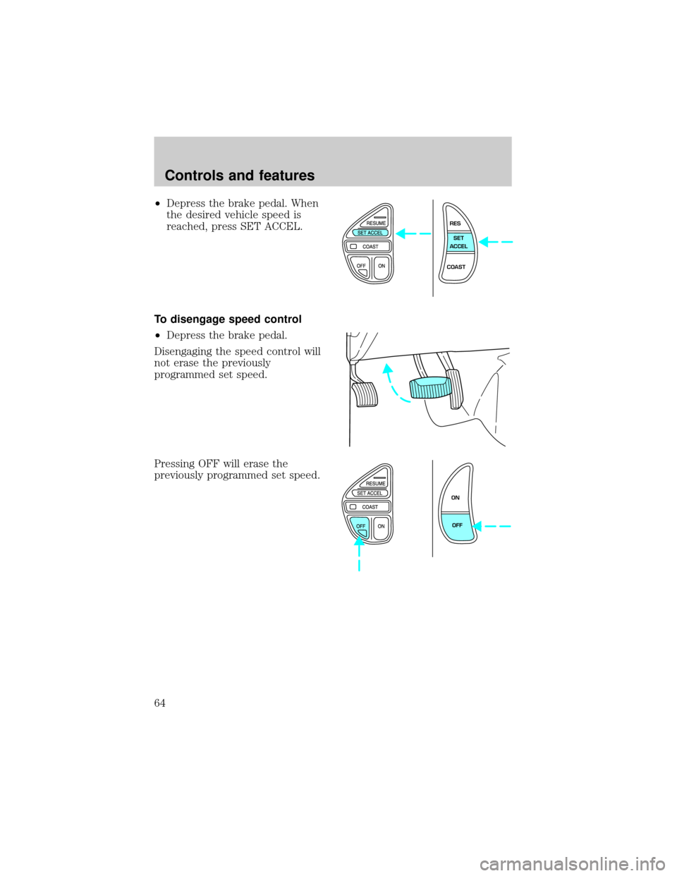 LINCOLN TOWN CAR 2001 Repair Manual ²Depress the brake pedal. When
the desired vehicle speed is
reached, press SET ACCEL.
To disengage speed control
²Depress the brake pedal.
Disengaging the speed control will
not erase the previously LINCOLN TOWN CAR 2001 Repair Manual ²Depress the brake pedal. When
the desired vehicle speed is
reached, press SET ACCEL.
To disengage speed control
²Depress the brake pedal.
Disengaging the speed control will
not erase the previously