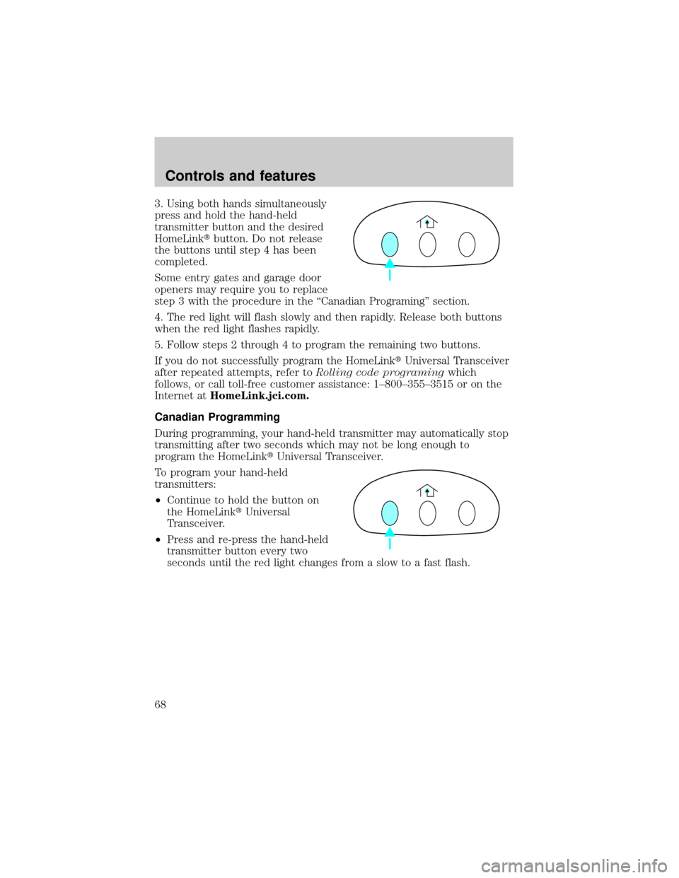LINCOLN TOWN CAR 2001 Repair Manual 3. Using both hands simultaneously
press and hold the hand-held
transmitter button and the desired
HomeLinktbutton. Do not release
the buttons until step 4 has been
completed.
Some entry gates and gar LINCOLN TOWN CAR 2001 Repair Manual 3. Using both hands simultaneously
press and hold the hand-held
transmitter button and the desired
HomeLinktbutton. Do not release
the buttons until step 4 has been
completed.
Some entry gates and gar