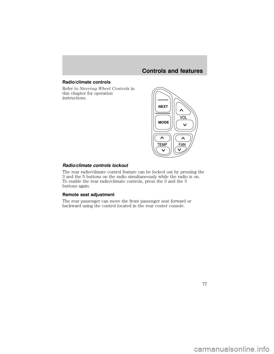LINCOLN TOWN CAR 2001 Manual PDF Radio/climate controls
Refer toSteering Wheel Controlsin
this chapter for operation
instructions.
Radio/climate controls lockout
The rear radio/climate control feature can be locked out by pressing th LINCOLN TOWN CAR 2001 Manual PDF Radio/climate controls
Refer toSteering Wheel Controlsin
this chapter for operation
instructions.
Radio/climate controls lockout
The rear radio/climate control feature can be locked out by pressing th