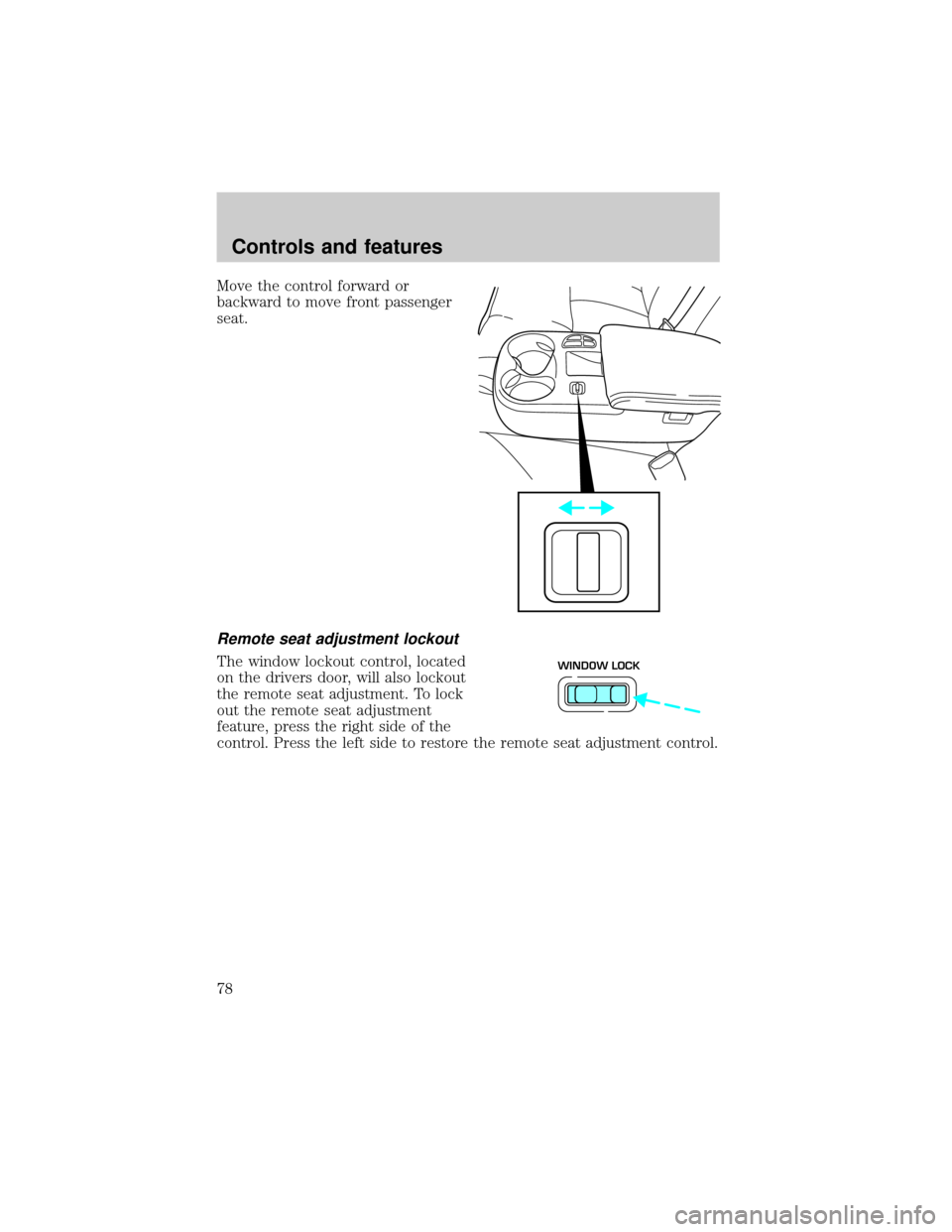 LINCOLN TOWN CAR 2001 Manual PDF Move the control forward or
backward to move front passenger
seat.
Remote seat adjustment lockout
The window lockout control, located
on the drivers door, will also lockout
the remote seat adjustment. LINCOLN TOWN CAR 2001 Manual PDF Move the control forward or
backward to move front passenger
seat.
Remote seat adjustment lockout
The window lockout control, located
on the drivers door, will also lockout
the remote seat adjustment.