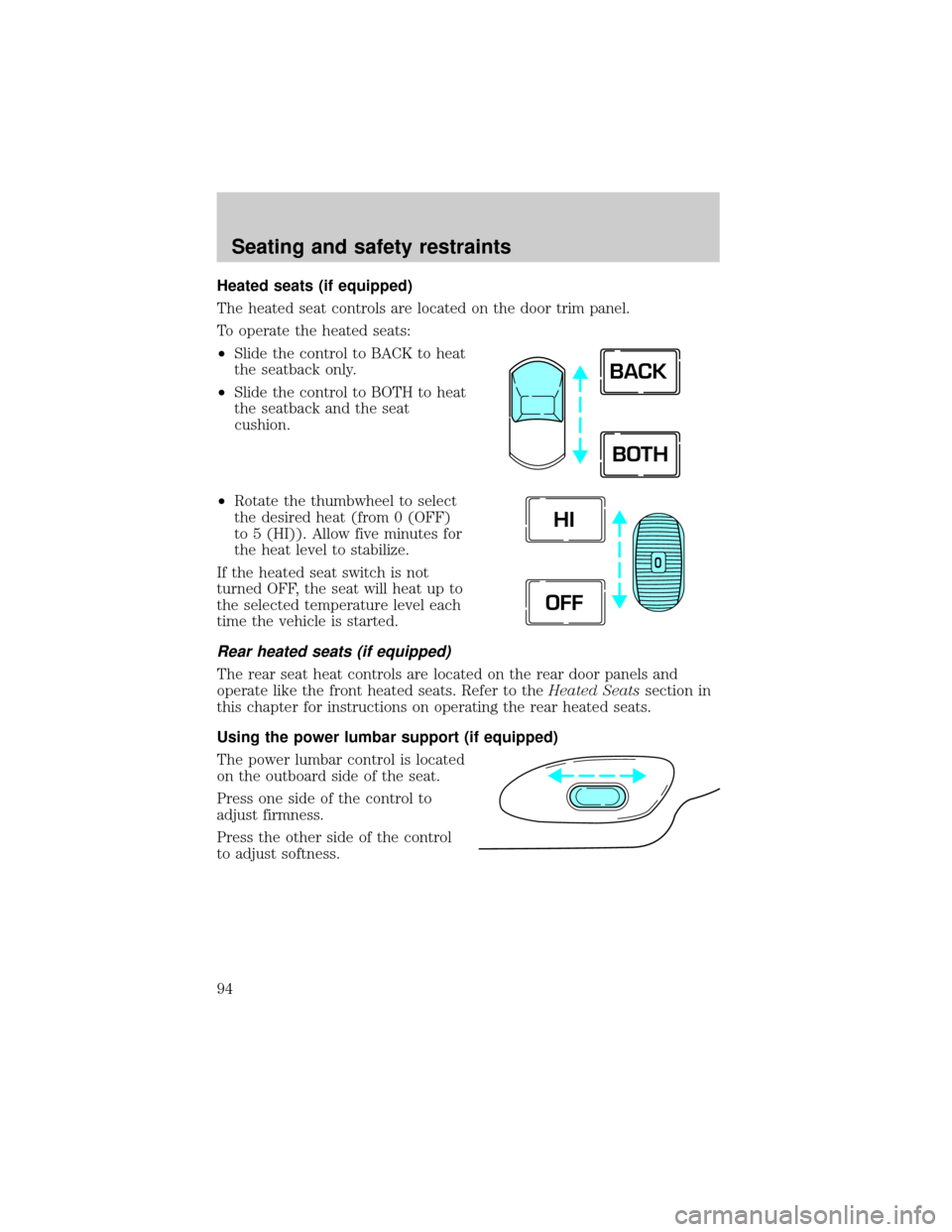LINCOLN TOWN CAR 2001 Owners Manual Heated seats (if equipped)
The heated seat controls are located on the door trim panel.
To operate the heated seats:
²Slide the control to BACK to heat
the seatback only.
²Slide the control to BOTH LINCOLN TOWN CAR 2001 Owners Manual Heated seats (if equipped)
The heated seat controls are located on the door trim panel.
To operate the heated seats:
²Slide the control to BACK to heat
the seatback only.
²Slide the control to BOTH