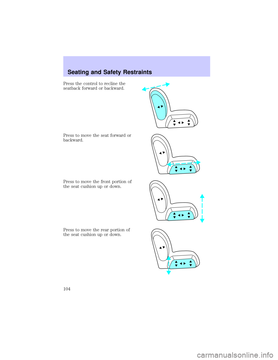 LINCOLN TOWN CAR 2002  Owners Manual Press the control to recline the
seatback forward or backward.
Press to move the seat forward or
backward.
Press to move the front portion of
the seat cushion up or down.
Press to move the rear portio