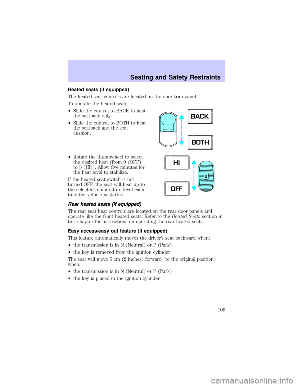 LINCOLN TOWN CAR 2002  Owners Manual Heated seats (if equipped)
The heated seat controls are located on the door trim panel.
To operate the heated seats:
²Slide the control to BACK to heat
the seatback only.
²Slide the control to BOTH 