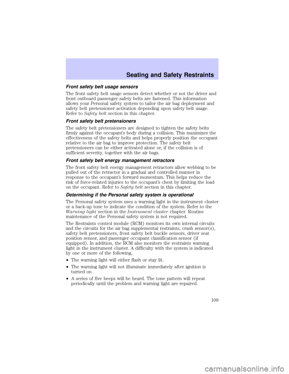 LINCOLN TOWN CAR 2002  Owners Manual Front safety belt usage sensors
The front safety belt usage sensors detect whether or not the driver and
front outboard passenger safety belts are fastened. This information
allows your Personal safet