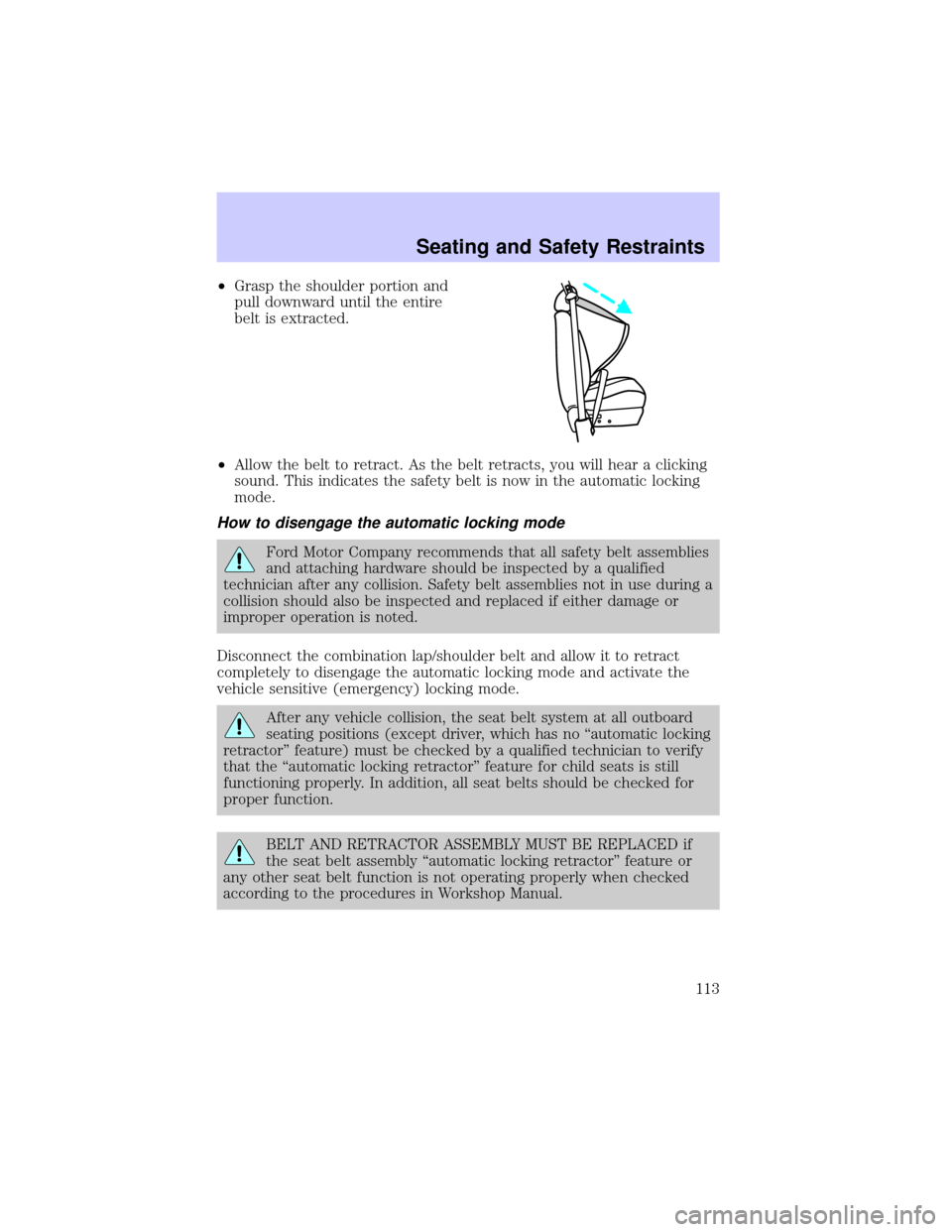 LINCOLN TOWN CAR 2002  Owners Manual ²Grasp the shoulder portion and
pull downward until the entire
belt is extracted.
²Allow the belt to retract. As the belt retracts, you will hear a clicking
sound. This indicates the safety belt is 