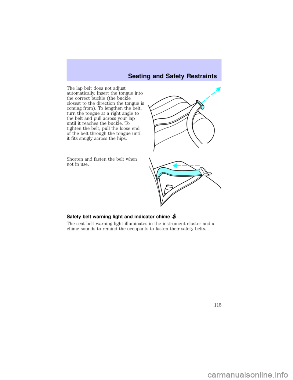 LINCOLN TOWN CAR 2002  Owners Manual The lap belt does not adjust
automatically. Insert the tongue into
the correct buckle (the buckle
closest to the direction the tongue is
coming from). To lengthen the belt,
turn the tongue at a right 