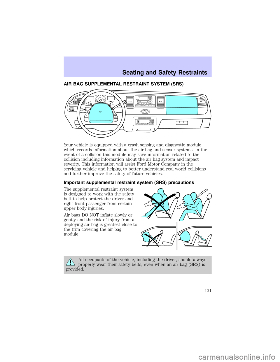 LINCOLN TOWN CAR 2002  Owners Manual AIR BAG SUPPLEMENTAL RESTRAINT SYSTEM (SRS)
Your vehicle is equipped with a crash sensing and diagnostic module
which records information about the air bag and sensor systems. In the
event of a collis