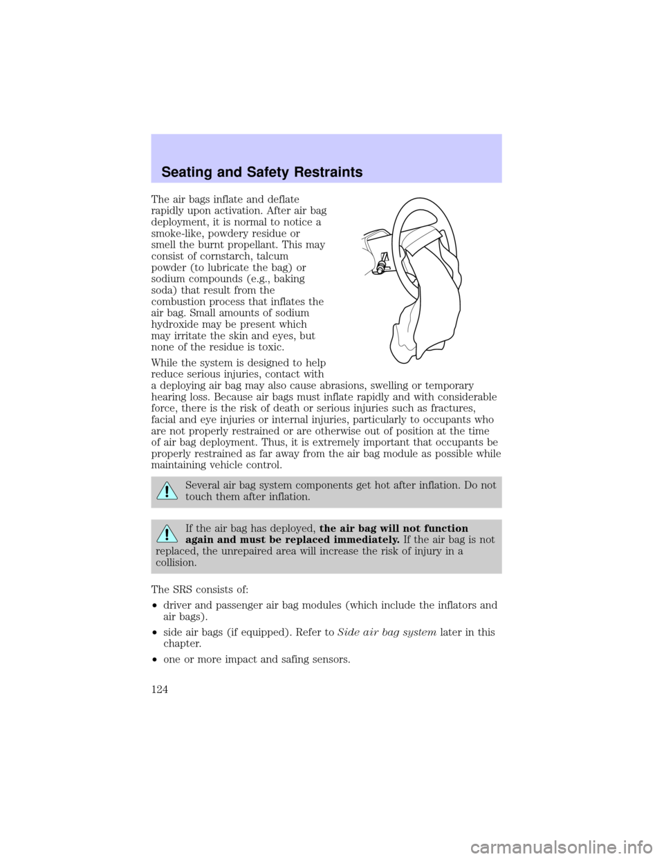 LINCOLN TOWN CAR 2002  Owners Manual The air bags inflate and deflate
rapidly upon activation. After air bag
deployment, it is normal to notice a
smoke-like, powdery residue or
smell the burnt propellant. This may
consist of cornstarch, 