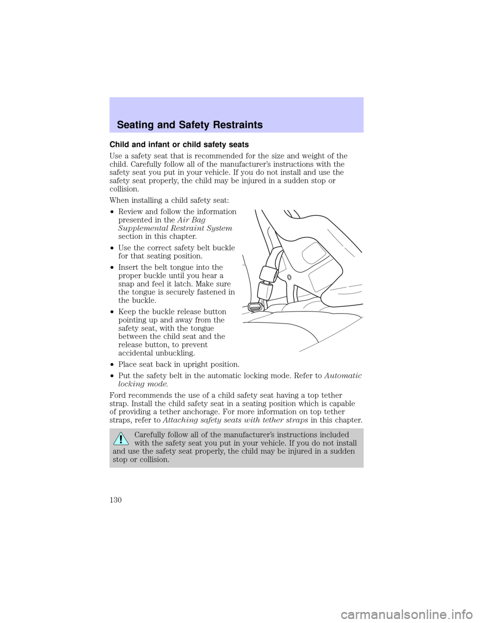 LINCOLN TOWN CAR 2002  Owners Manual Child and infant or child safety seats
Use a safety seat that is recommended for the size and weight of the
child. Carefully follow all of the manufacturers instructions with the
safety seat you put 