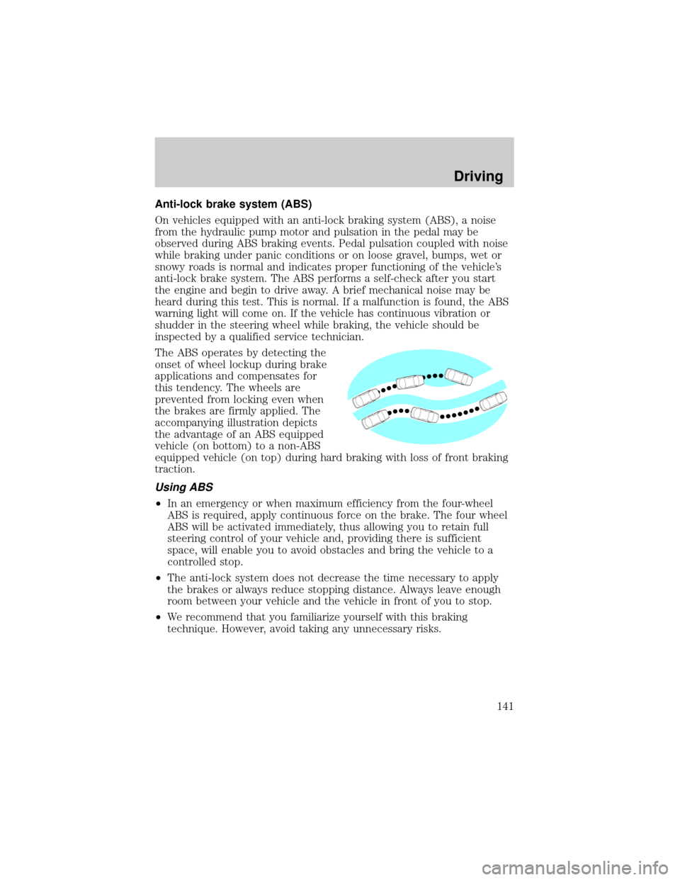 LINCOLN TOWN CAR 2002  Owners Manual Anti-lock brake system (ABS)
On vehicles equipped with an anti-lock braking system (ABS), a noise
from the hydraulic pump motor and pulsation in the pedal may be
observed during ABS braking events. Pe