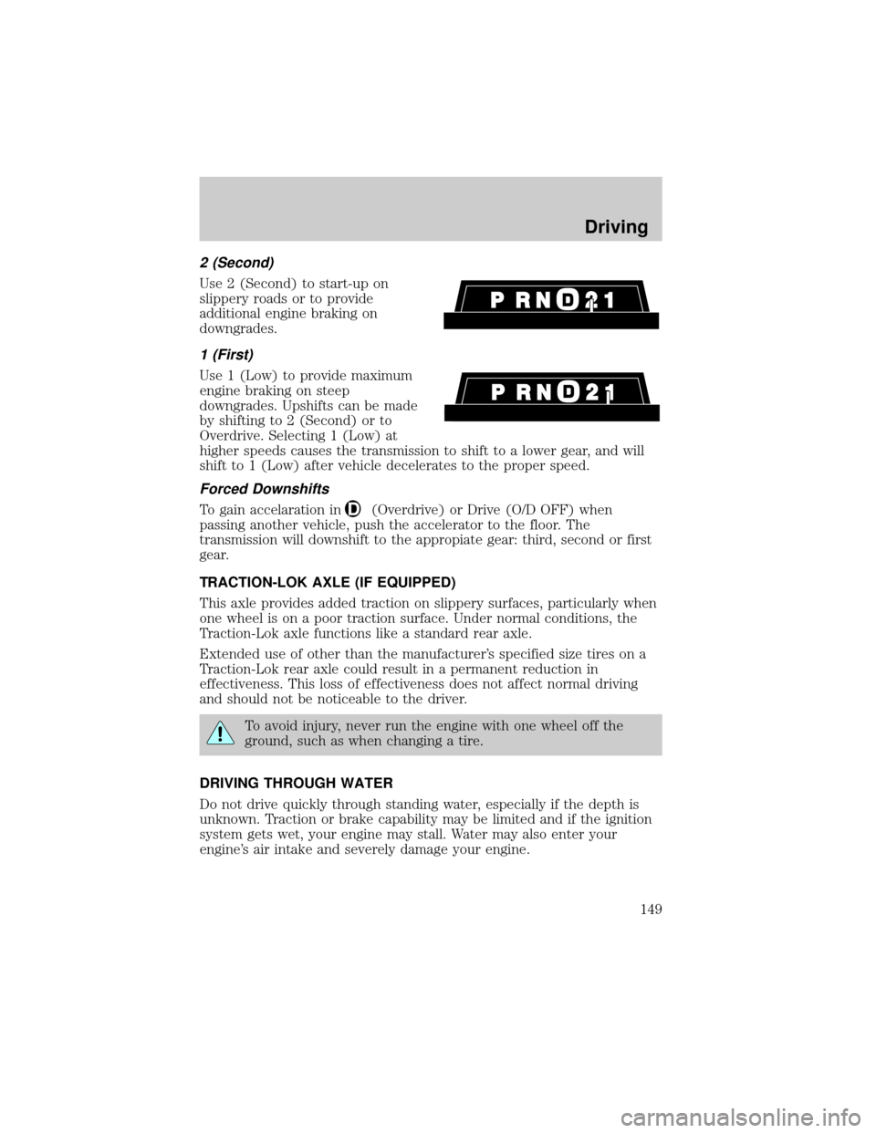 LINCOLN TOWN CAR 2002  Owners Manual 2 (Second)
Use 2 (Second) to start-up on
slippery roads or to provide
additional engine braking on
downgrades.
1 (First)
Use 1 (Low) to provide maximum
engine braking on steep
downgrades. Upshifts can