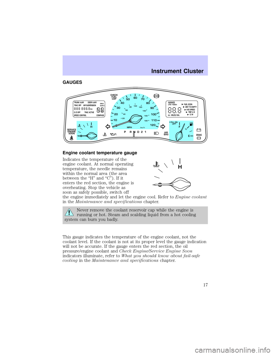 LINCOLN TOWN CAR 2002  Owners Manual GAUGES
Engine coolant temperature gauge
Indicates the temperature of the
engine coolant. At normal operating
temperature, the needle remains
within the normal area (the area
between the ªHº and ªC�