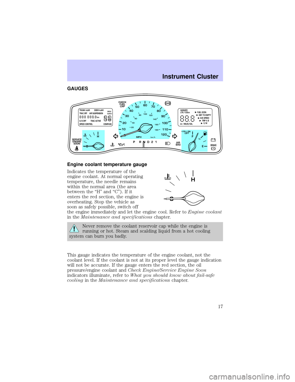 LINCOLN TOWN CAR 2002 User Guide GAUGES
Engine coolant temperature gauge
Indicates the temperature of the
engine coolant. At normal operating
temperature, the needle remains
within the normal area (the area
between the ªHº and ªC LINCOLN TOWN CAR 2002 User Guide GAUGES
Engine coolant temperature gauge
Indicates the temperature of the
engine coolant. At normal operating
temperature, the needle remains
within the normal area (the area
between the ªHº and ªCÂ