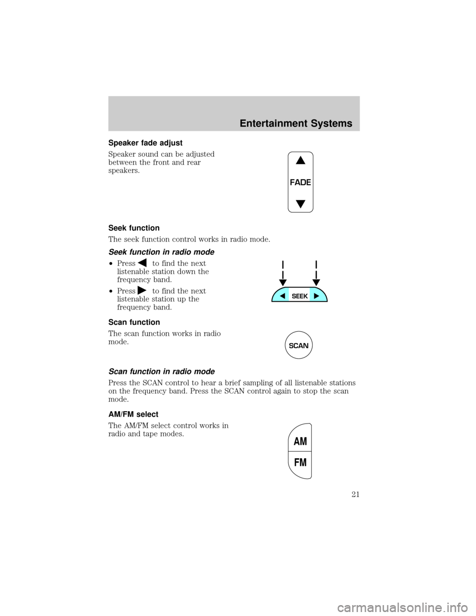 LINCOLN TOWN CAR 2002 Owners Manual Speaker fade adjust
Speaker sound can be adjusted
between the front and rear
speakers.
Seek function
The seek function control works in radio mode.
Seek function in radio mode
²Pressto find the next
