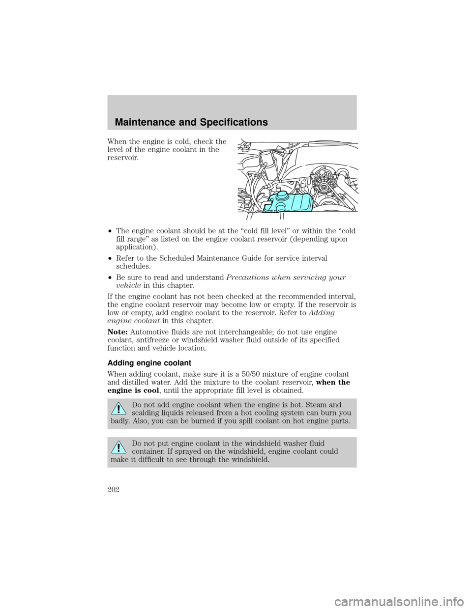 LINCOLN TOWN CAR 2002  Owners Manual When the engine is cold, check the
level of the engine coolant in the
reservoir.
²The engine coolant should be at the ªcold fill levelº or within the ªcold
fill rangeº as listed on the engine coo