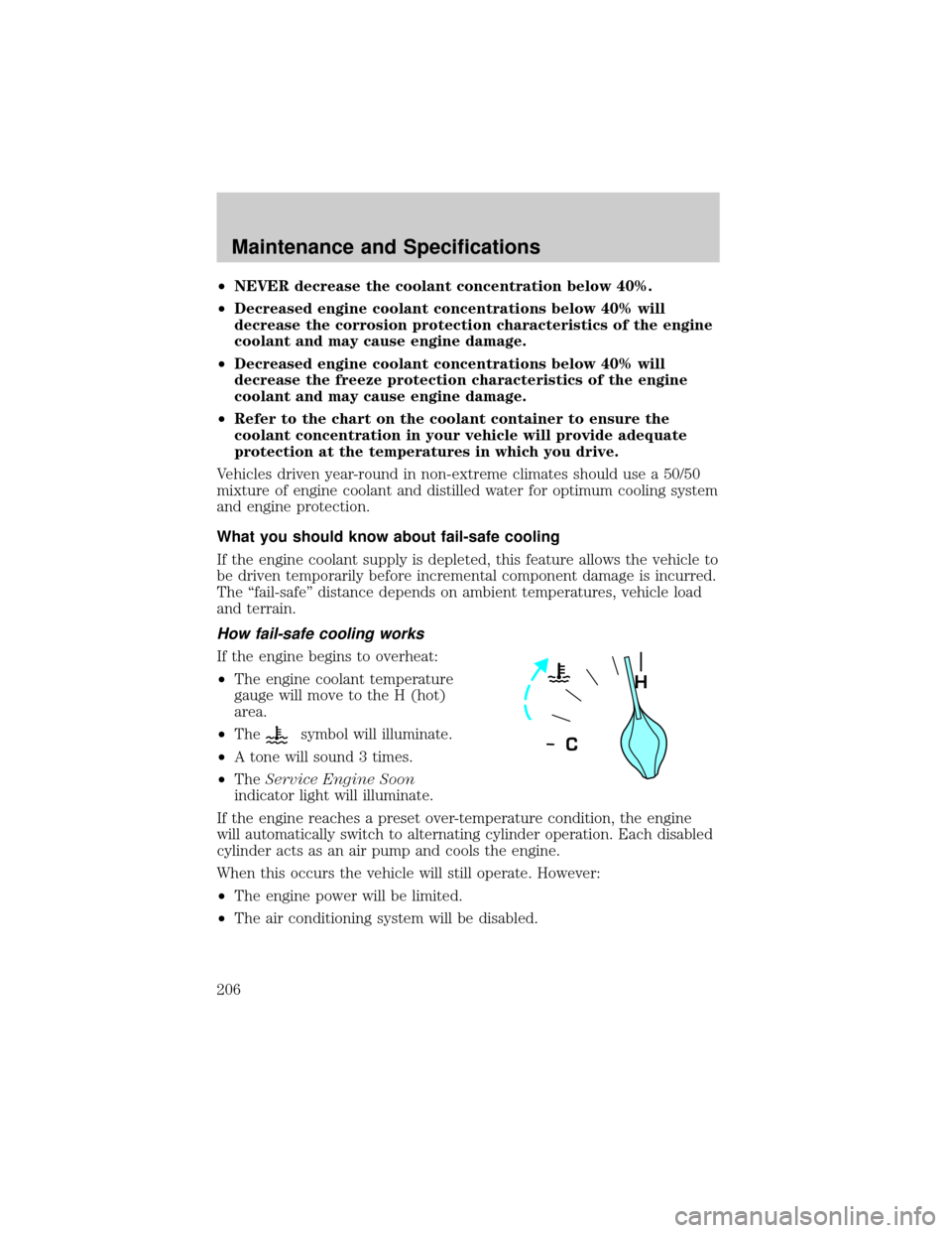 LINCOLN TOWN CAR 2002 Owners Manual ²NEVER decrease the coolant concentration below 40%.
²Decreased engine coolant concentrations below 40% will
decrease the corrosion protection characteristics of the engine
coolant and may cause eng LINCOLN TOWN CAR 2002 Owners Manual ²NEVER decrease the coolant concentration below 40%.
²Decreased engine coolant concentrations below 40% will
decrease the corrosion protection characteristics of the engine
coolant and may cause eng