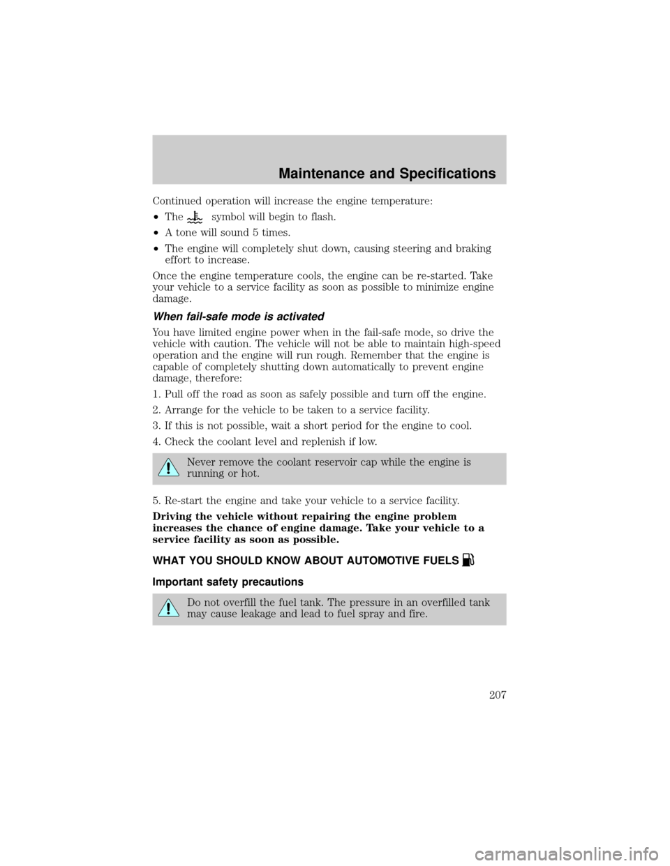 LINCOLN TOWN CAR 2002  Owners Manual Continued operation will increase the engine temperature:
²The
symbol will begin to flash.
²A tone will sound 5 times.
²The engine will completely shut down, causing steering and braking
effort to 