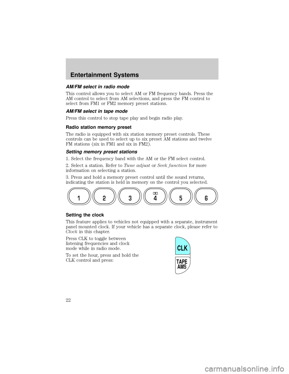 LINCOLN TOWN CAR 2002  Owners Manual AM/FM select in radio mode
This control allows you to select AM or FM frequency bands. Press the
AM control to select from AM selections, and press the FM control to
select from FM1 or FM2 memory pres