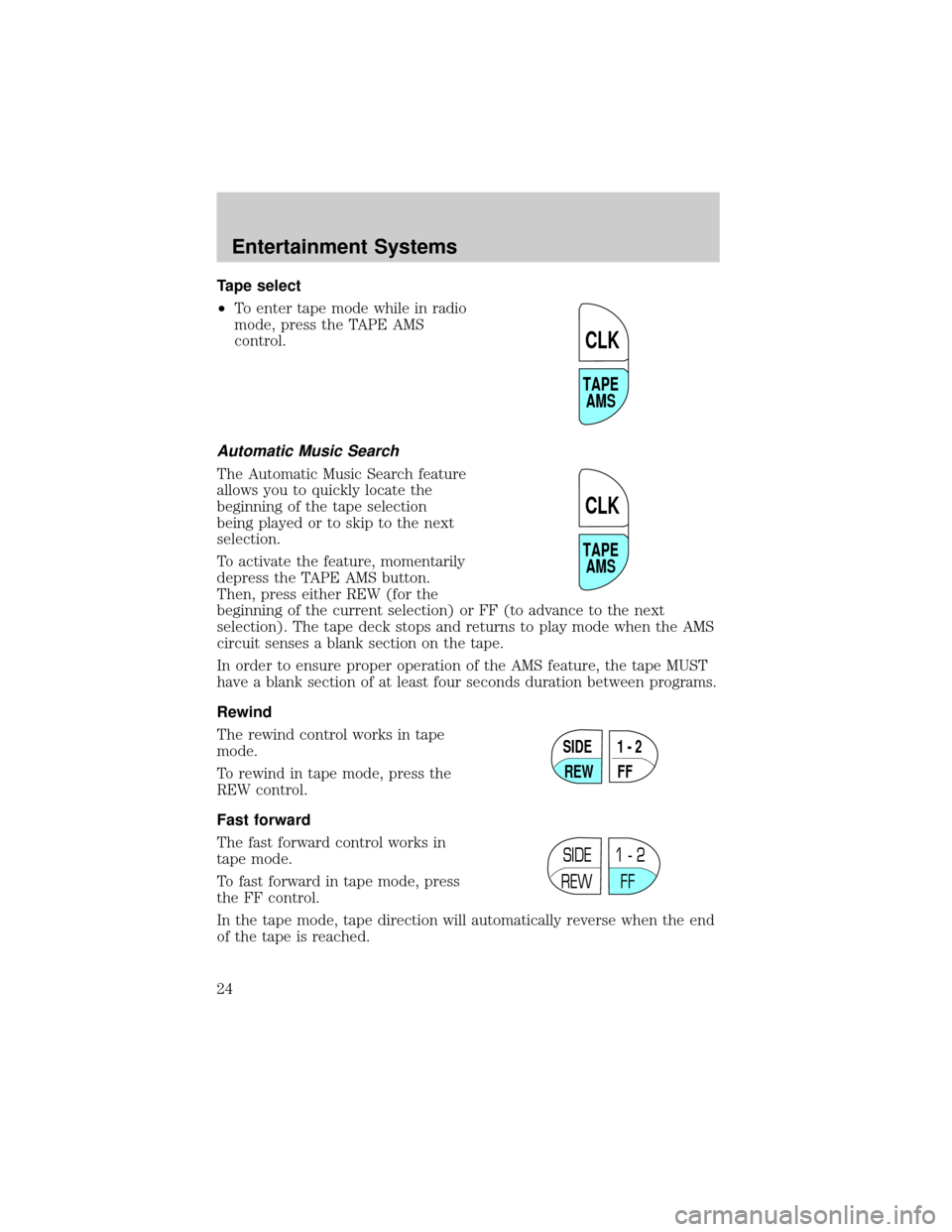 LINCOLN TOWN CAR 2002 Owners Manual Tape select
²To enter tape mode while in radio
mode, press the TAPE AMS
control.
Automatic Music Search
The Automatic Music Search feature
allows you to quickly locate the
beginning of the tape selec