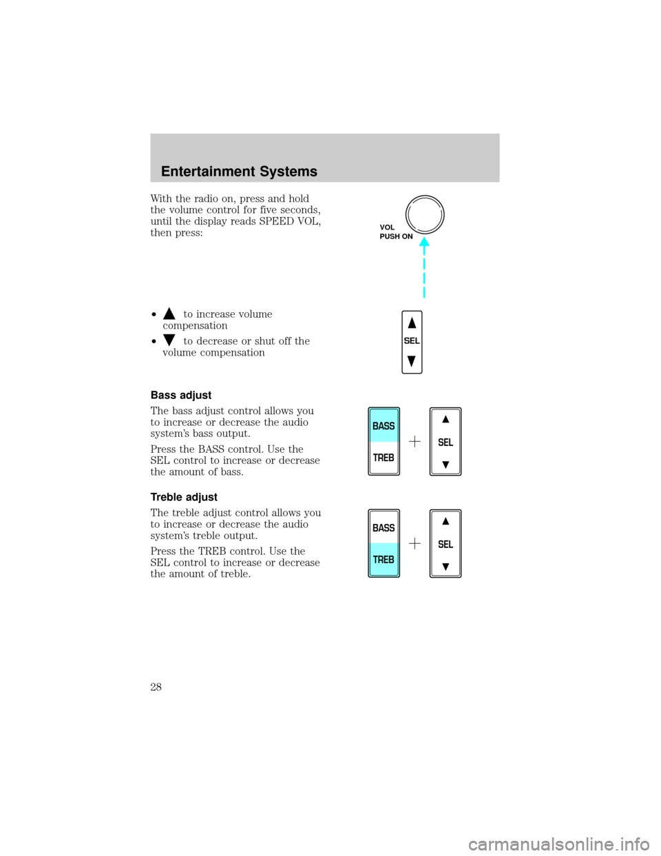 LINCOLN TOWN CAR 2002 Owners Manual With the radio on, press and hold
the volume control for five seconds,
until the display reads SPEED VOL,
then press:
²
to increase volume
compensation
²
to decrease or shut off the
volume compensat