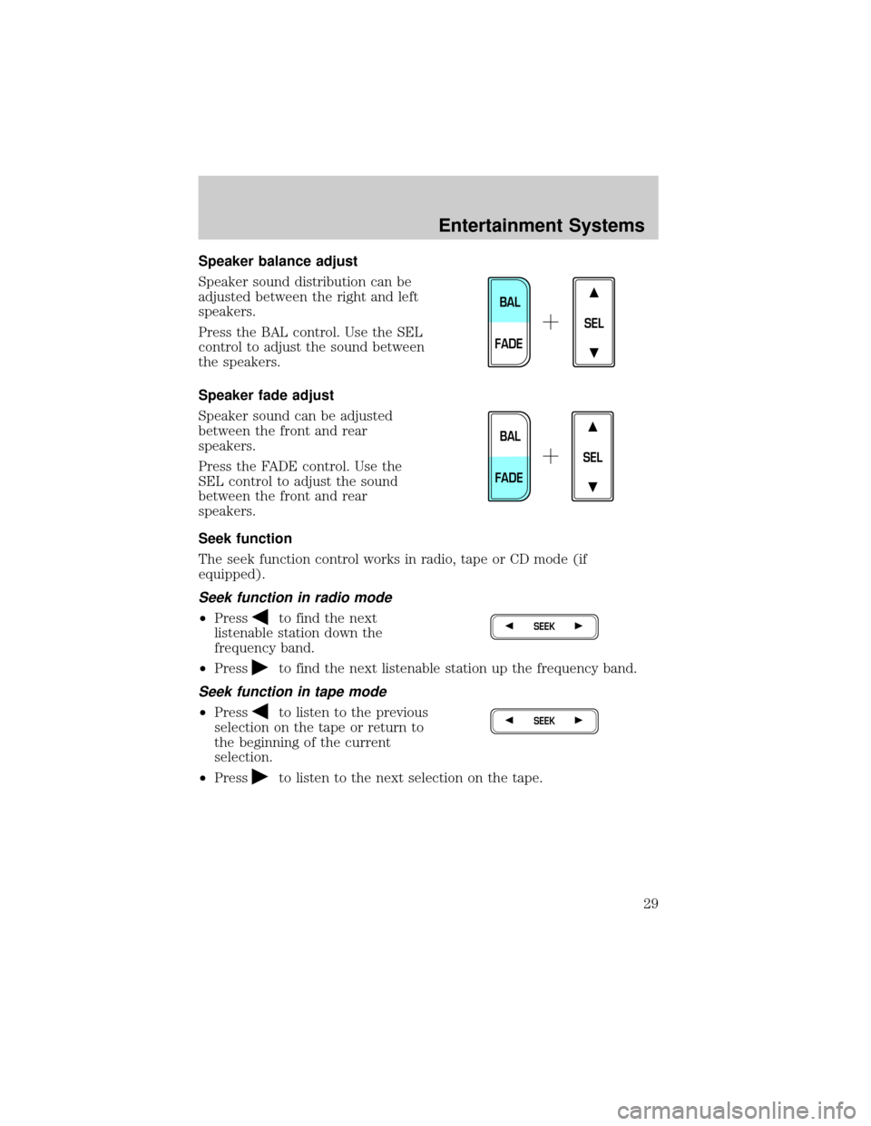 LINCOLN TOWN CAR 2002 Owners Manual Speaker balance adjust
Speaker sound distribution can be
adjusted between the right and left
speakers.
Press the BAL control. Use the SEL
control to adjust the sound between
the speakers.
Speaker fade