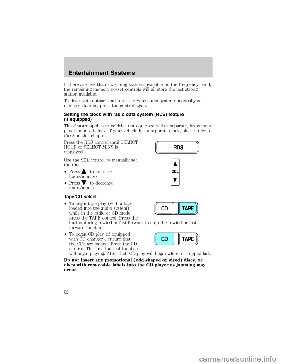 LINCOLN TOWN CAR 2002 Owners Manual If there are less than six strong stations available on the frequency band,
the remaining memory preset controls will all store the last strong
station available.
To deactivate autoset and return to y LINCOLN TOWN CAR 2002 Owners Manual If there are less than six strong stations available on the frequency band,
the remaining memory preset controls will all store the last strong
station available.
To deactivate autoset and return to y
