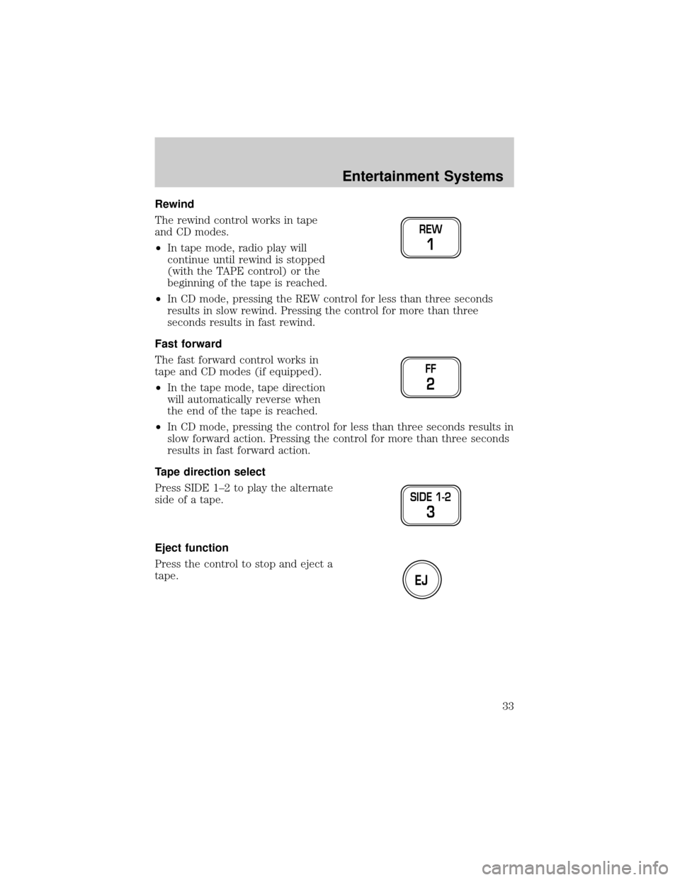 LINCOLN TOWN CAR 2002 Owners Guide Rewind
The rewind control works in tape
and CD modes.
²In tape mode, radio play will
continue until rewind is stopped
(with the TAPE control) or the
beginning of the tape is reached.
²In CD mode, pr LINCOLN TOWN CAR 2002 Owners Guide Rewind
The rewind control works in tape
and CD modes.
²In tape mode, radio play will
continue until rewind is stopped
(with the TAPE control) or the
beginning of the tape is reached.
²In CD mode, pr