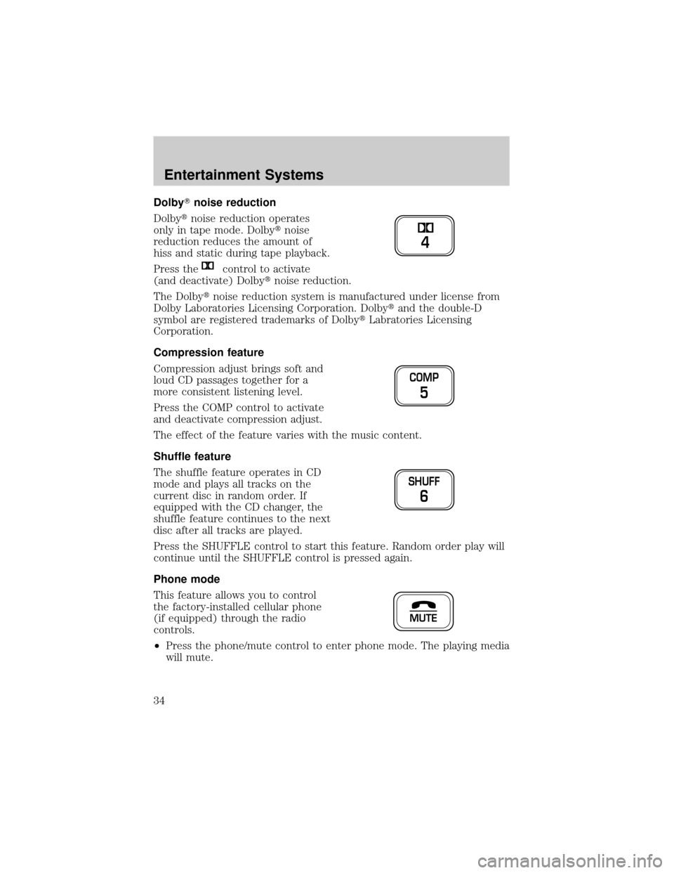 LINCOLN TOWN CAR 2002 Owners Guide DolbyTnoise reduction
Dolbytnoise reduction operates
only in tape mode. Dolbytnoise
reduction reduces the amount of
hiss and static during tape playback.
Press the
control to activate
(and deactivate) LINCOLN TOWN CAR 2002 Owners Guide DolbyTnoise reduction
Dolbytnoise reduction operates
only in tape mode. Dolbytnoise
reduction reduces the amount of
hiss and static during tape playback.
Press the
control to activate
(and deactivate)