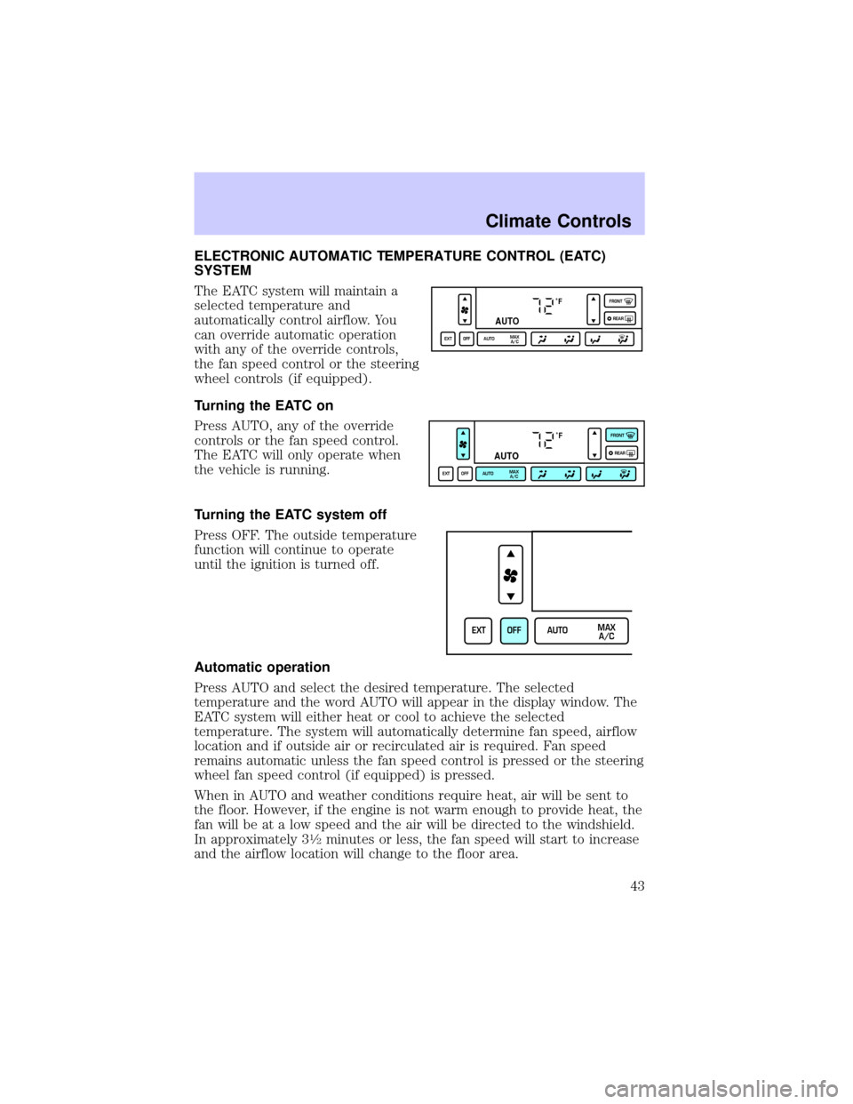 LINCOLN TOWN CAR 2002 Service Manual ELECTRONIC AUTOMATIC TEMPERATURE CONTROL (EATC)
SYSTEM
The EATC system will maintain a
selected temperature and
automatically control airflow. You
can override automatic operation
with any of the over