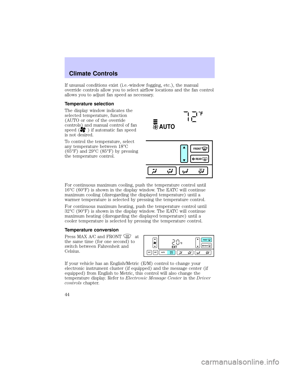 LINCOLN TOWN CAR 2002  Owners Manual If unusual conditions exist (i.e.-window fogging, etc.), the manual
override controls allow you to select airflow locations and the fan control
allows you to adjust fan speed as necessary.
Temperature