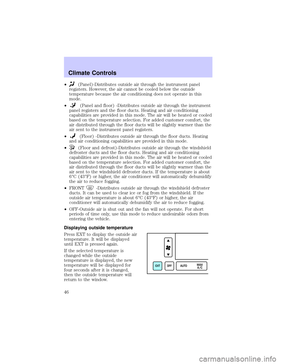 LINCOLN TOWN CAR 2002 Service Manual ²(Panel)-Distributes outside air through the instrument panel
registers. However, the air cannot be cooled below the outside
temperature because the air conditioning does not operate in this
mode.
²