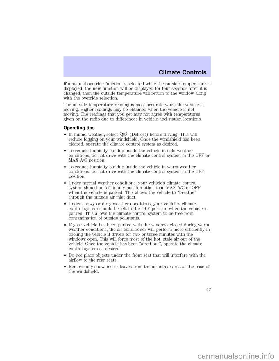 LINCOLN TOWN CAR 2002  Owners Manual If a manual override function is selected while the outside temperature is
displayed, the new function will be displayed for four seconds after it is
changed, then the outside temperature will return 