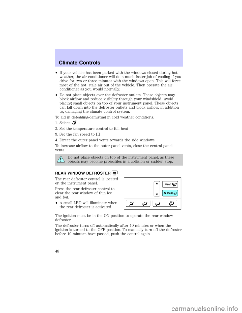 LINCOLN TOWN CAR 2002 Service Manual ²If your vehicle has been parked with the windows closed during hot
weather, the air conditioner will do a much faster job of cooling if you
drive for two or three minutes with the windows open. This