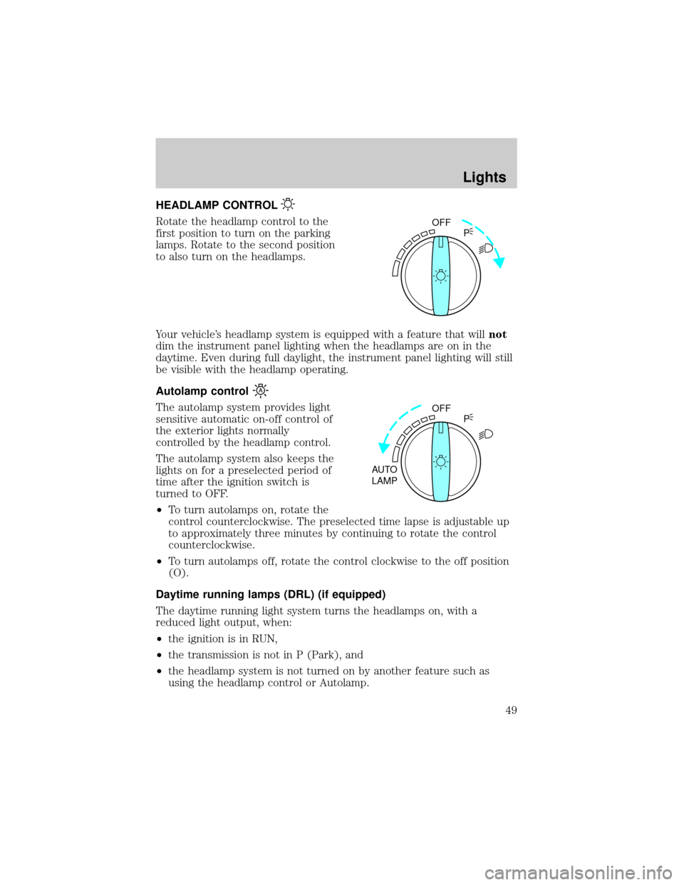 LINCOLN TOWN CAR 2002 Service Manual HEADLAMP CONTROL
Rotate the headlamp control to the
first position to turn on the parking
lamps. Rotate to the second position
to also turn on the headlamps.
Your vehicles headlamp system is equipped
