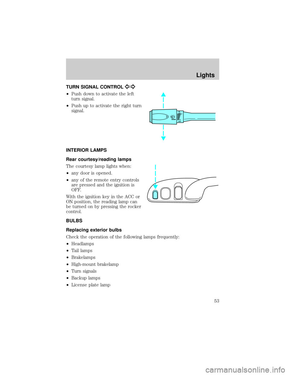 LINCOLN TOWN CAR 2002  Owners Manual TURN SIGNAL CONTROL
²Push down to activate the left
turn signal.
²Push up to activate the right turn
signal.
INTERIOR LAMPS
Rear courtesy/reading lamps
The courtesy lamp lights when:
²any door is o