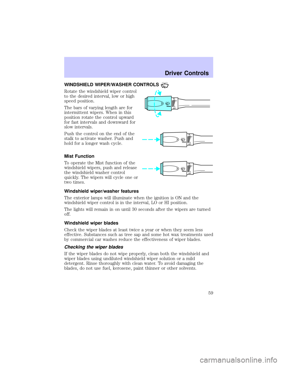 LINCOLN TOWN CAR 2002 Workshop Manual WINDSHIELD WIPER/WASHER CONTROLS
Rotate the windshield wiper control
to the desired interval, low or high
speed position.
The bars of varying length are for
intermittent wipers. When in this
position 