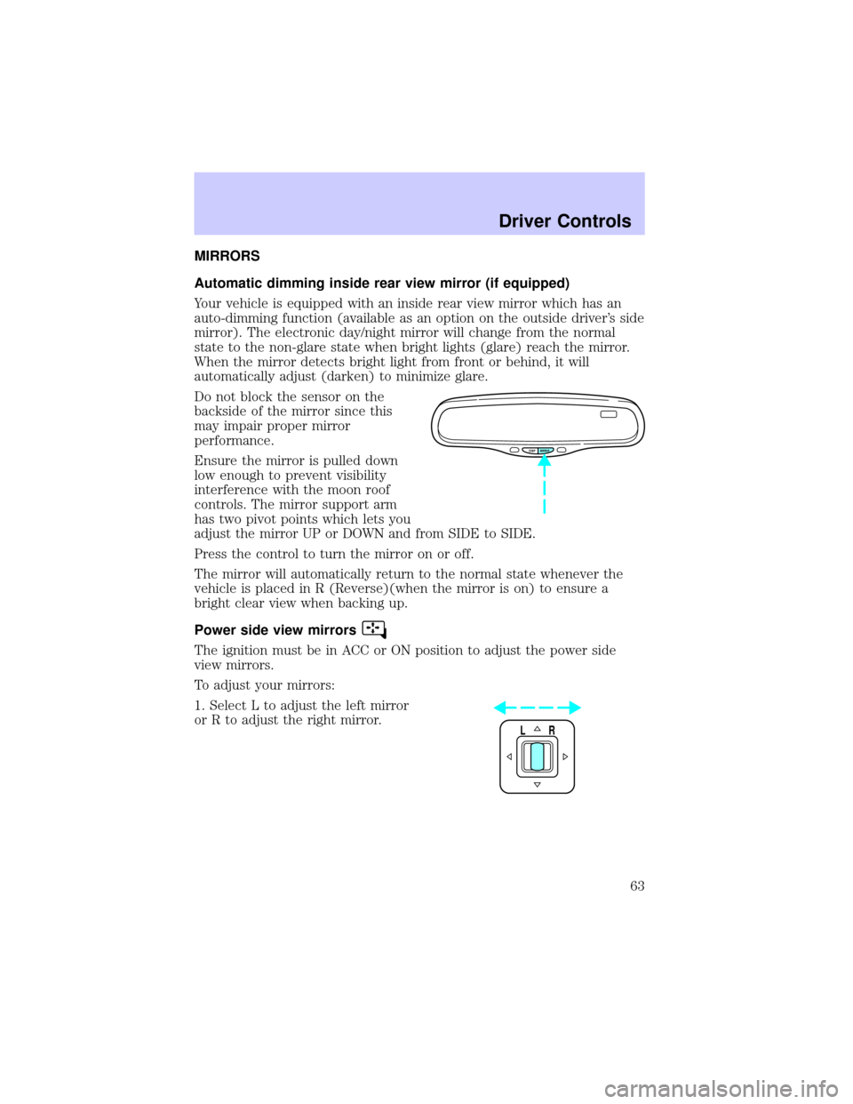 LINCOLN TOWN CAR 2002 Repair Manual MIRRORS
Automatic dimming inside rear view mirror (if equipped)
Your vehicle is equipped with an inside rear view mirror which has an
auto-dimming function (available as an option on the outside drive