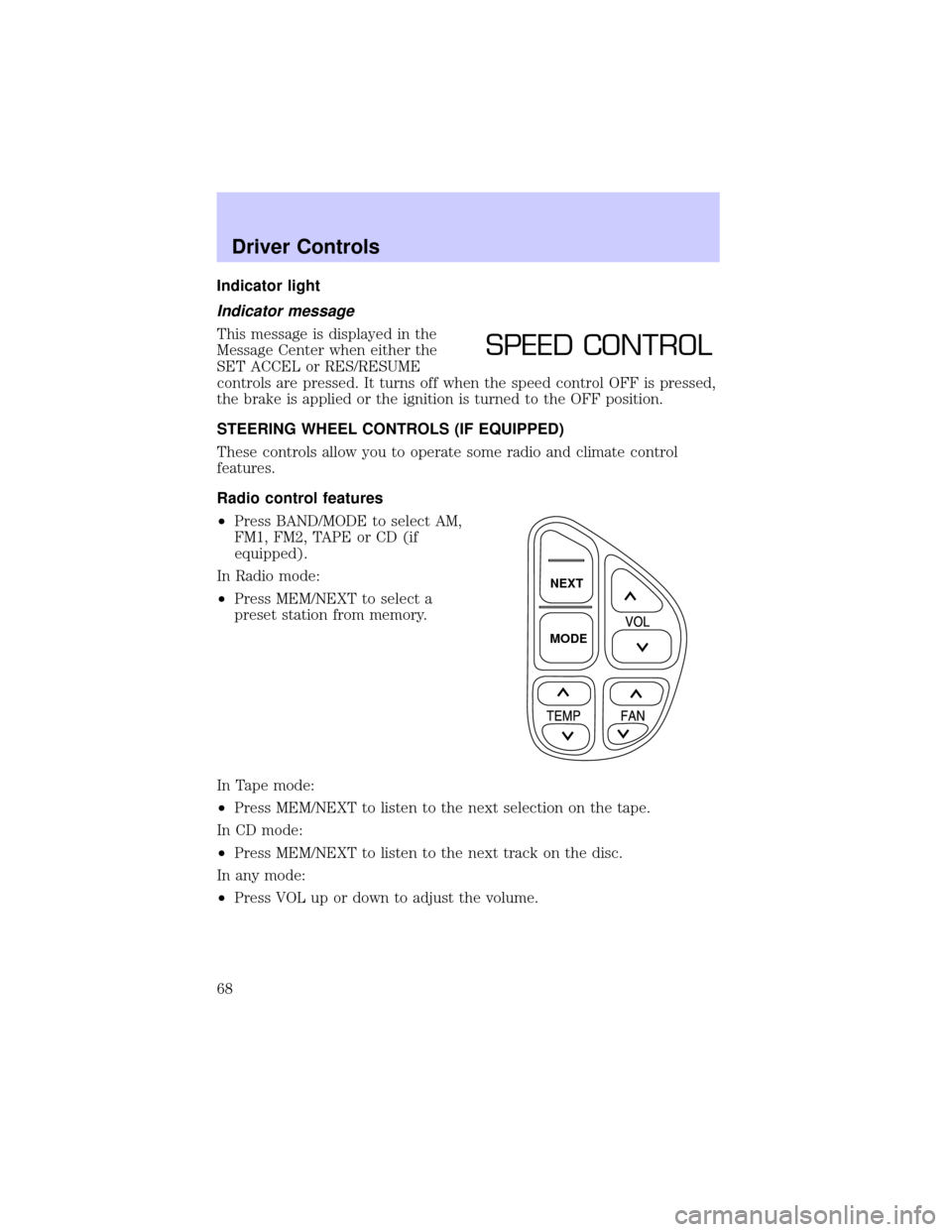 LINCOLN TOWN CAR 2002 Repair Manual Indicator light
Indicator message
This message is displayed in the
Message Center when either the
SET ACCEL or RES/RESUME
controls are pressed. It turns off when the speed control OFF is pressed,
the 