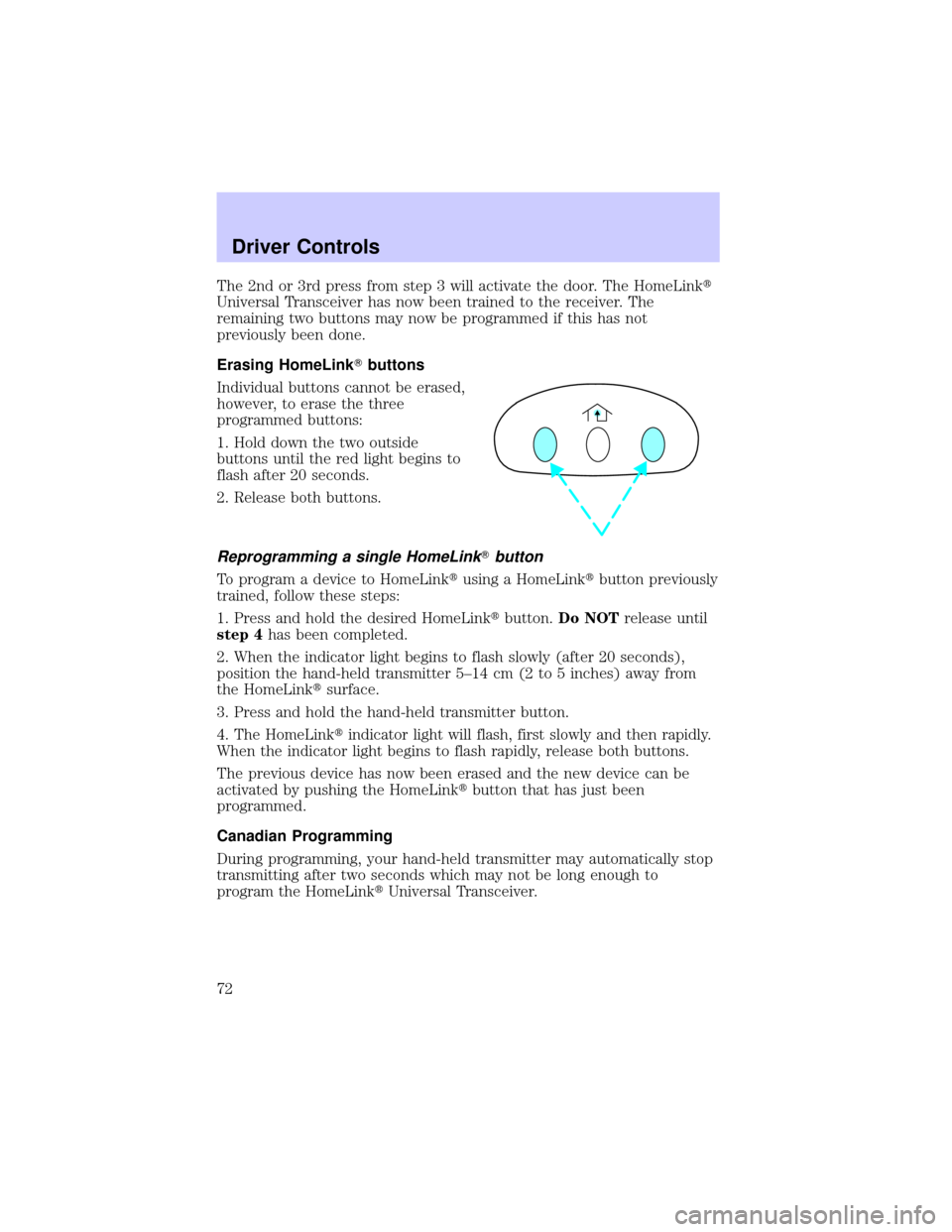 LINCOLN TOWN CAR 2002 Manual PDF The 2nd or 3rd press from step 3 will activate the door. The HomeLinkt
Universal Transceiver has now been trained to the receiver. The
remaining two buttons may now be programmed if this has not
previ