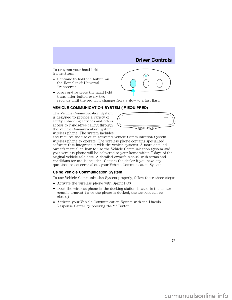 LINCOLN TOWN CAR 2002 Manual PDF To program your hand-held
transmitters:
²Continue to hold the button on
the HomeLinktUniversal
Transceiver.
²Press and re-press the hand-held
transmitter button every two
seconds until the red light