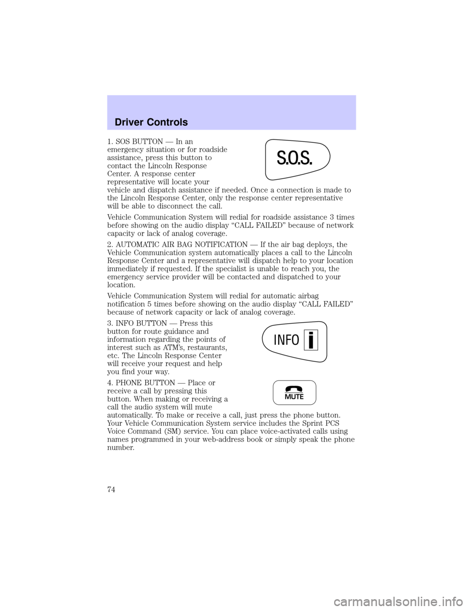 LINCOLN TOWN CAR 2002 Manual PDF 1. SOS BUTTON Ð In an
emergency situation or for roadside
assistance, press this button to
contact the Lincoln Response
Center. A response center
representative will locate your
vehicle and dispatch 